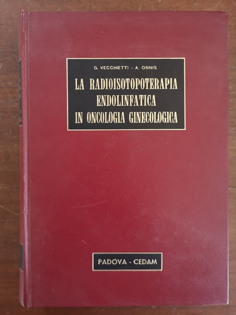 La radioisotopoterapia endolinfatica in oncologia ginecologica G.Vecchietti A.Onnis Cedam Padova 1967