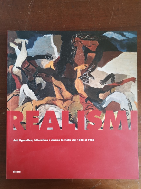 REALISMI Arti figurative, letteratura e cinema in Italia dal 1943 al 1953 Electa